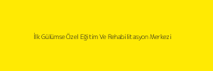 İlk Gülümse Özel Eğitim Ve Rehabilitasyon Merkezi